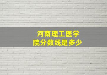 河南理工医学院分数线是多少