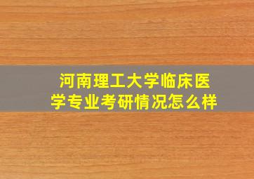 河南理工大学临床医学专业考研情况怎么样