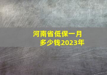 河南省低保一月多少钱2023年