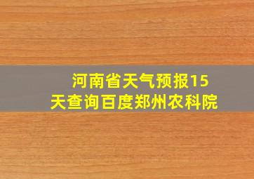 河南省天气预报15天查询百度郑州农科院