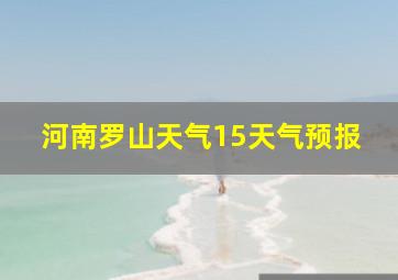 河南罗山天气15天气预报