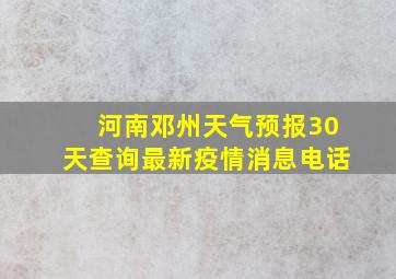 河南邓州天气预报30天查询最新疫情消息电话