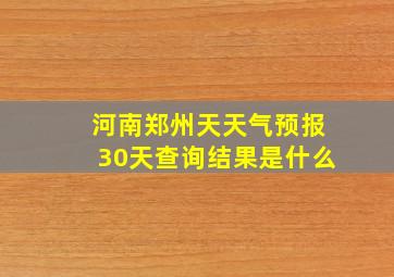 河南郑州天天气预报30天查询结果是什么