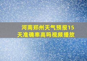 河南郑州天气预报15天准确率高吗视频播放