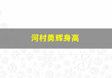 河村勇辉身高