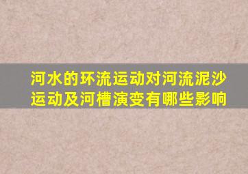 河水的环流运动对河流泥沙运动及河槽演变有哪些影响