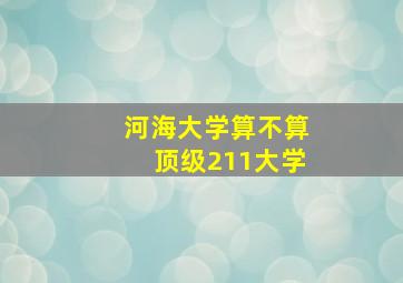 河海大学算不算顶级211大学