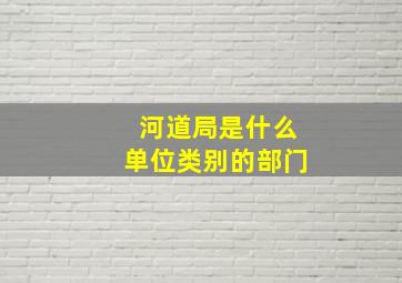 河道局是什么单位类别的部门