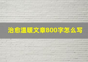 治愈温暖文章800字怎么写