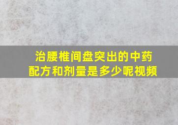 治腰椎间盘突出的中药配方和剂量是多少呢视频