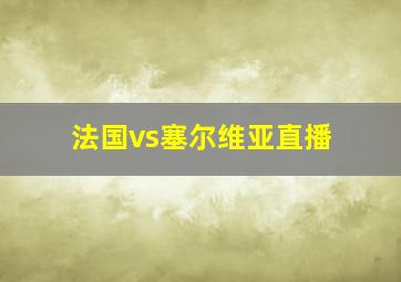 法国vs塞尔维亚直播