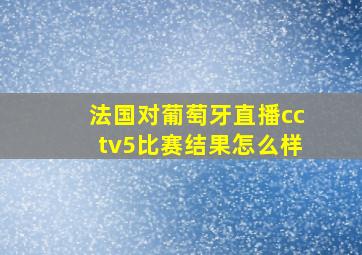 法国对葡萄牙直播cctv5比赛结果怎么样