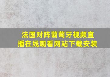 法国对阵葡萄牙视频直播在线观看网站下载安装