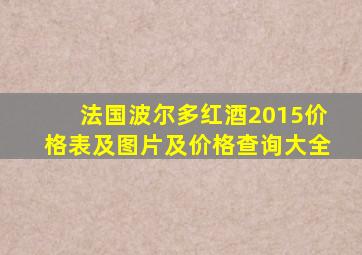 法国波尔多红酒2015价格表及图片及价格查询大全