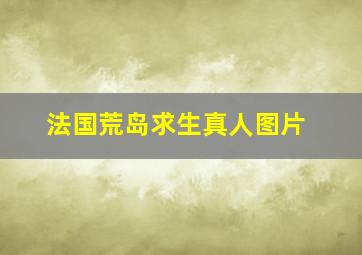 法国荒岛求生真人图片