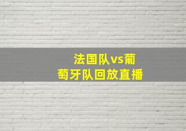 法国队vs葡萄牙队回放直播