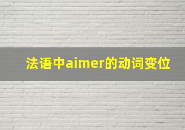 法语中aimer的动词变位