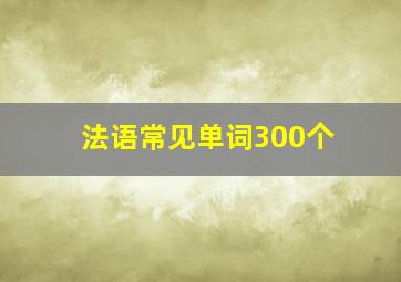 法语常见单词300个