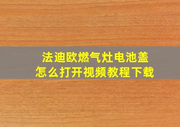 法迪欧燃气灶电池盖怎么打开视频教程下载