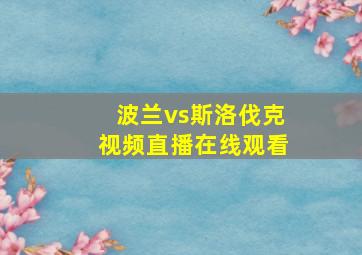 波兰vs斯洛伐克视频直播在线观看