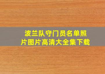 波兰队守门员名单照片图片高清大全集下载