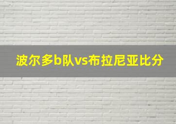 波尔多b队vs布拉尼亚比分