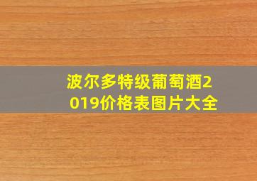 波尔多特级葡萄酒2019价格表图片大全