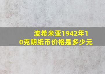 波希米亚1942年10克朗纸币价格是多少元