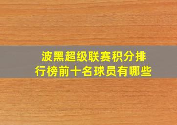 波黑超级联赛积分排行榜前十名球员有哪些