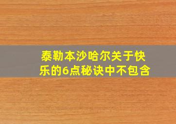 泰勒本沙哈尔关于快乐的6点秘诀中不包含