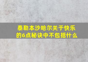 泰勒本沙哈尔关于快乐的6点秘诀中不包括什么