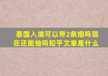 泰国入境可以带2条烟吗现在还能抽吗知乎文章是什么