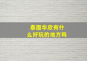 泰国华欣有什么好玩的地方吗