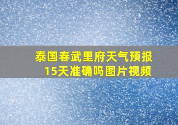 泰国春武里府天气预报15天准确吗图片视频