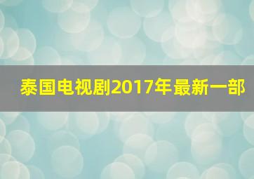 泰国电视剧2017年最新一部