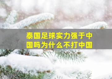 泰国足球实力强于中国吗为什么不打中国