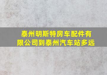 泰州明斯特房车配件有限公司到泰州汽车站多远