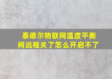 泰德尔物联网温度平衡阀远程关了怎么开启不了