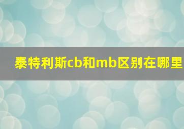 泰特利斯cb和mb区别在哪里