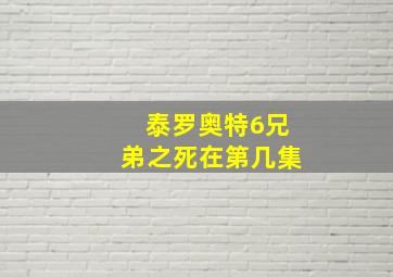 泰罗奥特6兄弟之死在第几集