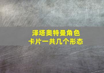 泽塔奥特曼角色卡片一共几个形态