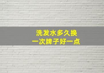 洗发水多久换一次牌子好一点