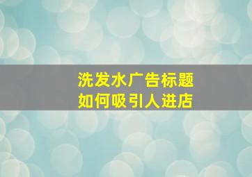 洗发水广告标题如何吸引人进店