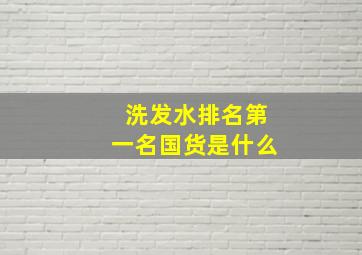 洗发水排名第一名国货是什么