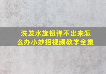 洗发水旋钮弹不出来怎么办小妙招视频教学全集