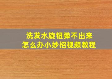 洗发水旋钮弹不出来怎么办小妙招视频教程