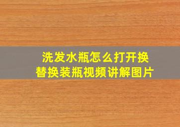 洗发水瓶怎么打开换替换装瓶视频讲解图片