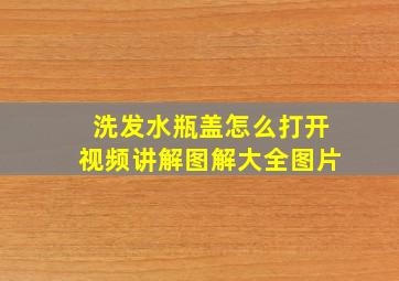 洗发水瓶盖怎么打开视频讲解图解大全图片