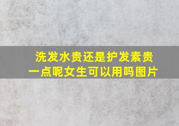 洗发水贵还是护发素贵一点呢女生可以用吗图片