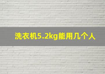 洗衣机5.2kg能用几个人